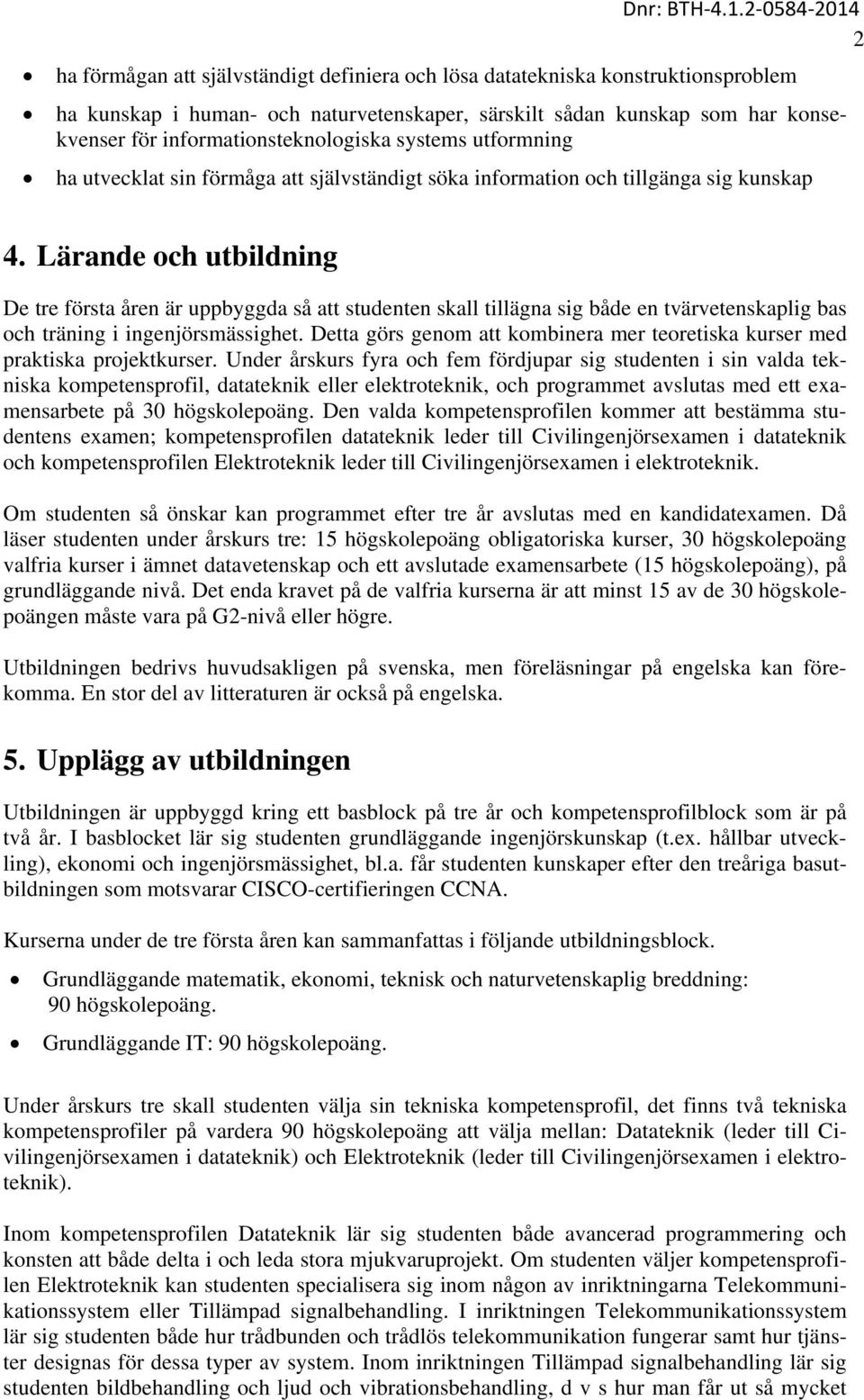 informationsteknologiska systems utformning ha utvecklat sin förmåga att självständigt söka information och tillgänga sig kunskap 4.