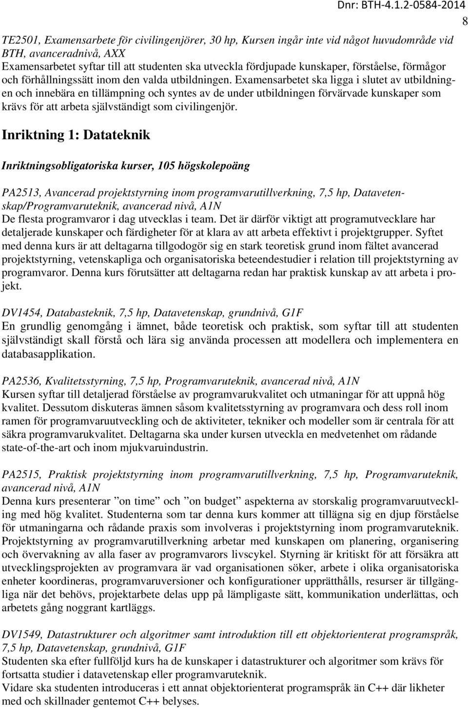 Examensarbetet ska ligga i slutet av utbildningen och innebära en tillämpning och syntes av de under utbildningen förvärvade kunskaper som krävs för att arbeta självständigt som civilingenjör.