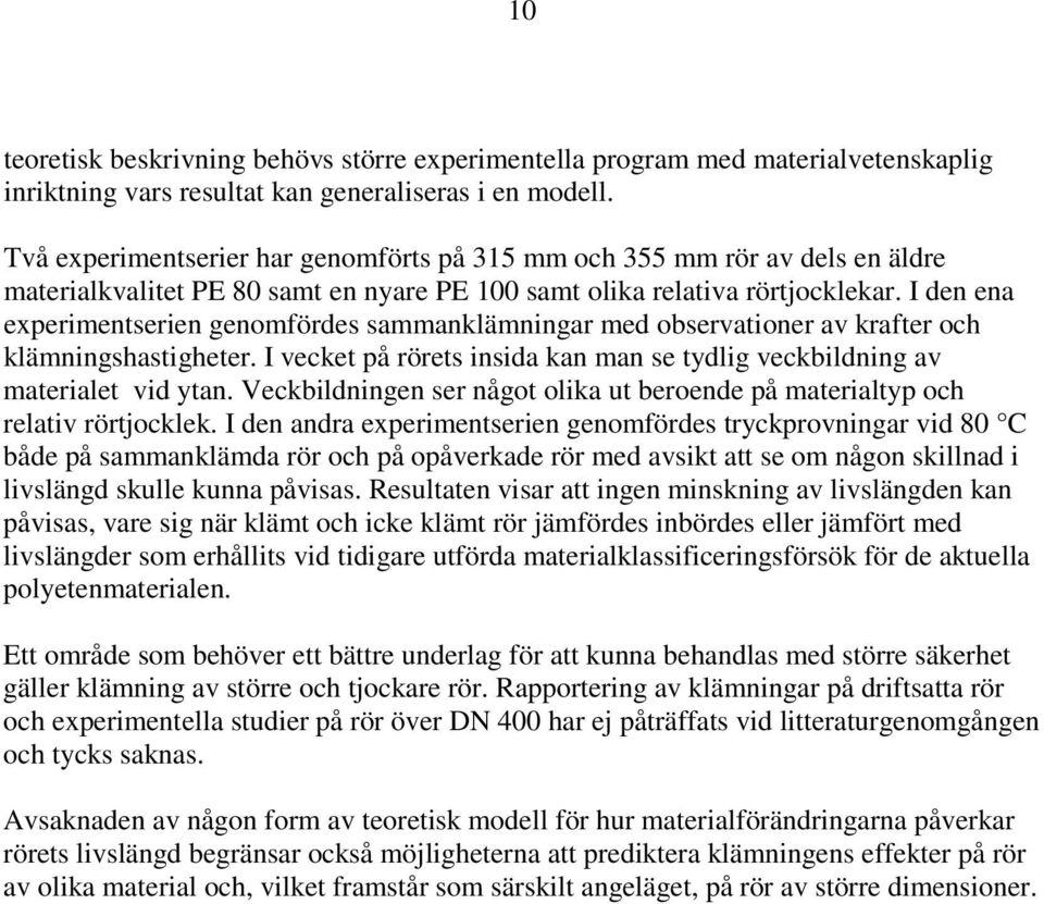 I den ena experimentserien genomfördes sammanklämningar med observationer av krafter och klämningshastigheter. I vecket på rörets insida kan man se tydlig veckbildning av materialet vid ytan.