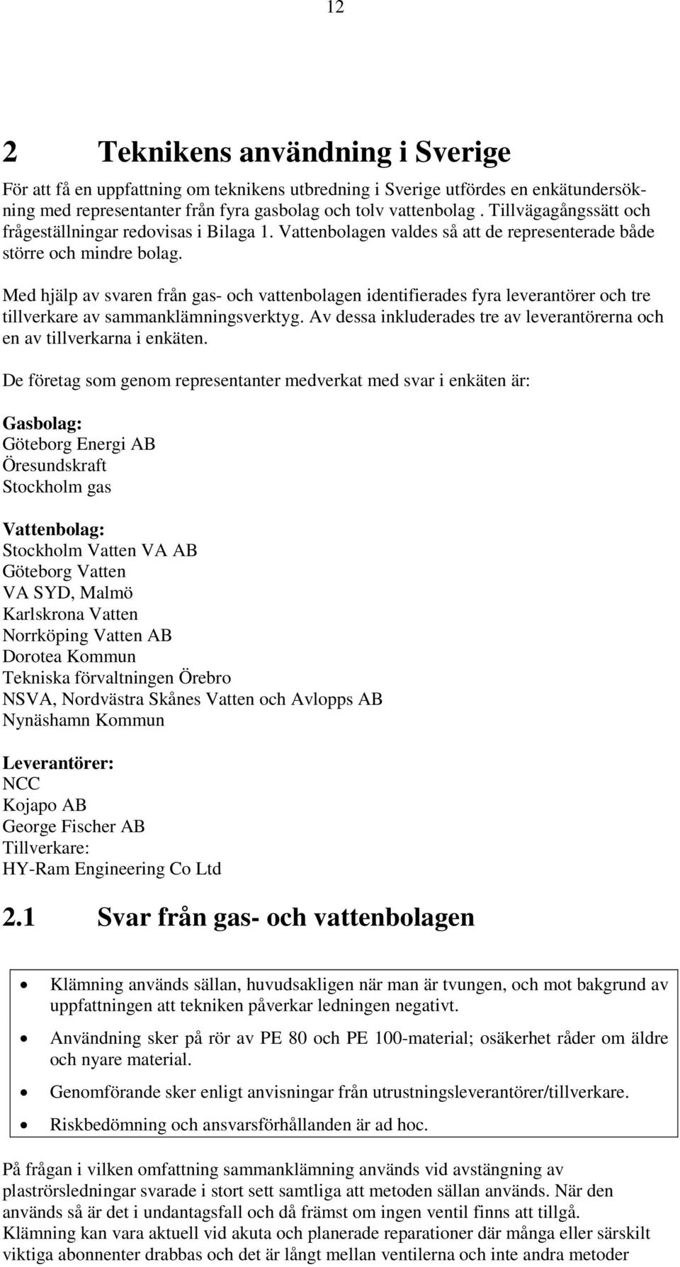 Med hjälp av svaren från gas- och vattenbolagen identifierades fyra leverantörer och tre tillverkare av sammanklämningsverktyg.