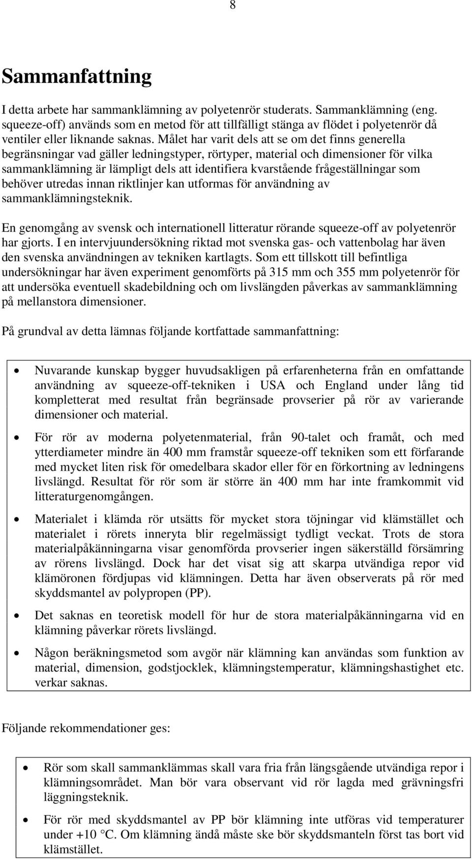 Målet har varit dels att se om det finns generella begränsningar vad gäller ledningstyper, rörtyper, material och dimensioner för vilka sammanklämning är lämpligt dels att identifiera kvarstående