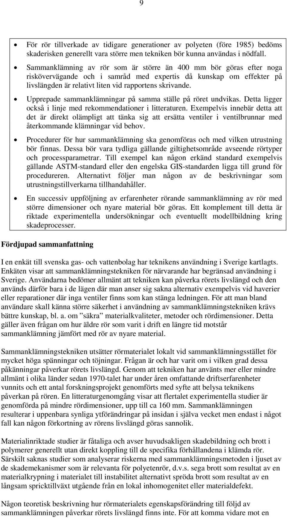 Upprepade sammanklämningar på samma ställe på röret undvikas. Detta ligger också i linje med rekommendationer i litteraturen.