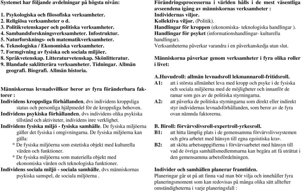 Språkvetenskap. Litteraturvetenskap. Skönlitteratur. 9. Blandade saklitterära verksamheter. Tidningar. Allmän geografi. Biografi. Allmän historia.