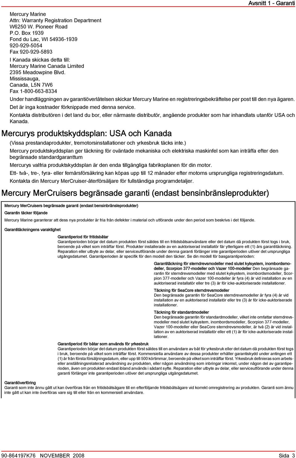 Mississug, Cnd, L5N 7W6 Fx 1-800-663-8334 Avsnitt 1 - Grnti Under hndläggningen v grntiöverlåtelsen skickr Mercury Mrine en registreringsekräftelse per post till den ny ägren.