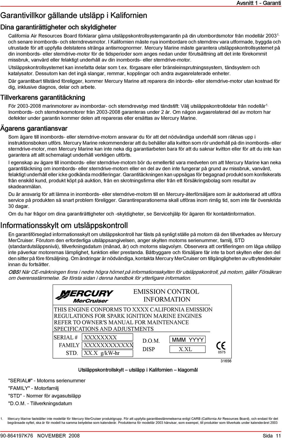 Mercury Mrine måste grnter utsläppskontrollsystemet på din inomords- eller sterndrive-motor för de tidsperioder som nges nedn under förutsättning tt det inte förekommit missruk, vnvård eller felktigt