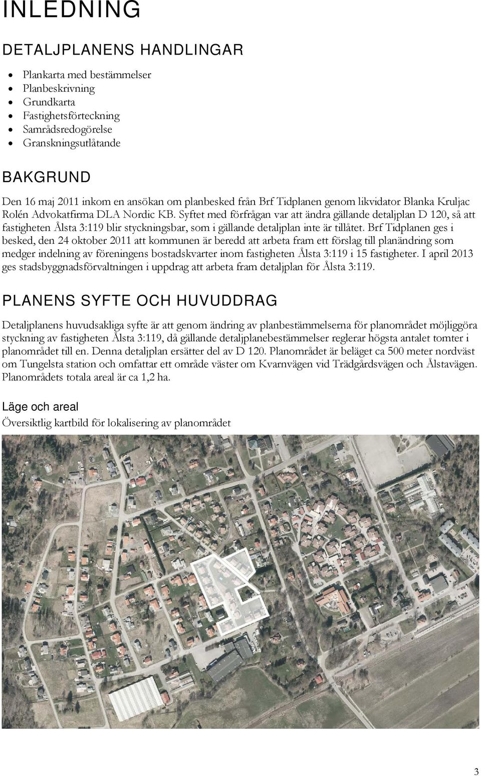 Syftet med förfrågan var att ändra gällande detaljplan D 120, så att fastigheten Ålsta 3:119 blir styckningsbar, som i gällande detaljplan inte är tillåtet.