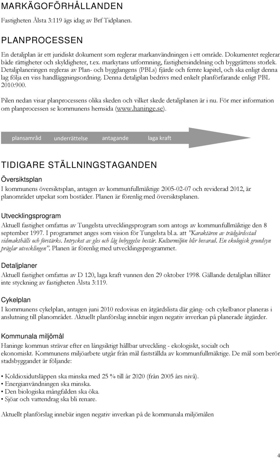 Detaljplaneringen regleras av Plan- och bygglangens (PBLs) fjärde och femte kapitel, och ska enligt denna lag följa en viss handläggningsordning.