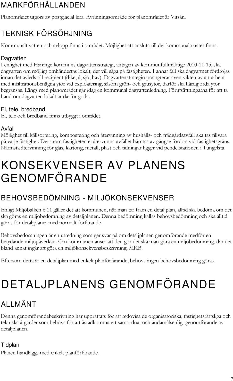 Dagvatten I enlighet med Haninge kommuns dagvattenstrategi, antagen av kommunfullmäktige 2010-11-15, ska dagvatten om möjligt omhändertas lokalt, det vill säga på fastigheten.