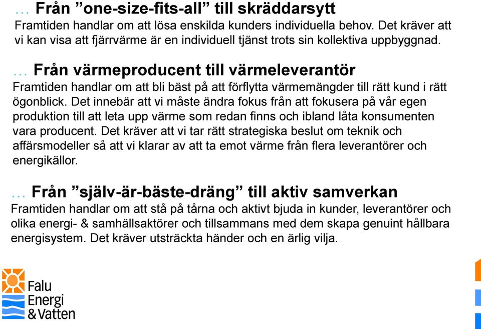 Från värmeproducent till värmeleverantör Framtiden handlar om att bli bäst på att förflytta värmemängder till rätt kund i rätt ögonblick.