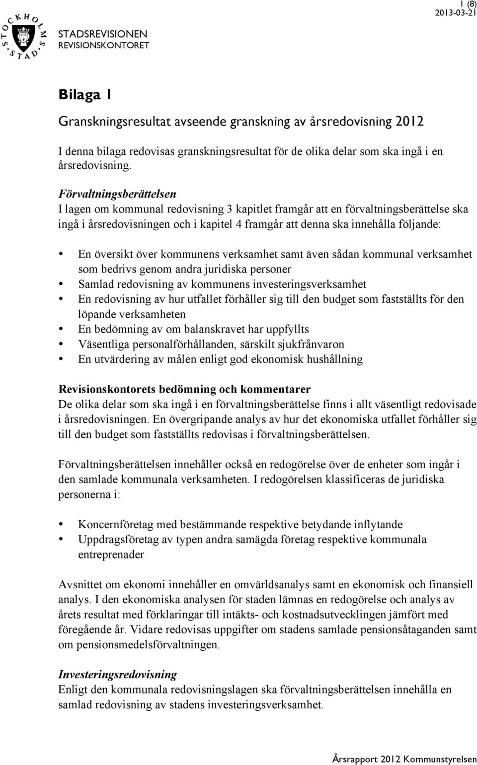 översikt över kommunens verksamhet samt även sådan kommunal verksamhet som bedrivs genom andra juridiska personer Samlad redovisning av kommunens investeringsverksamhet En redovisning av hur utfallet