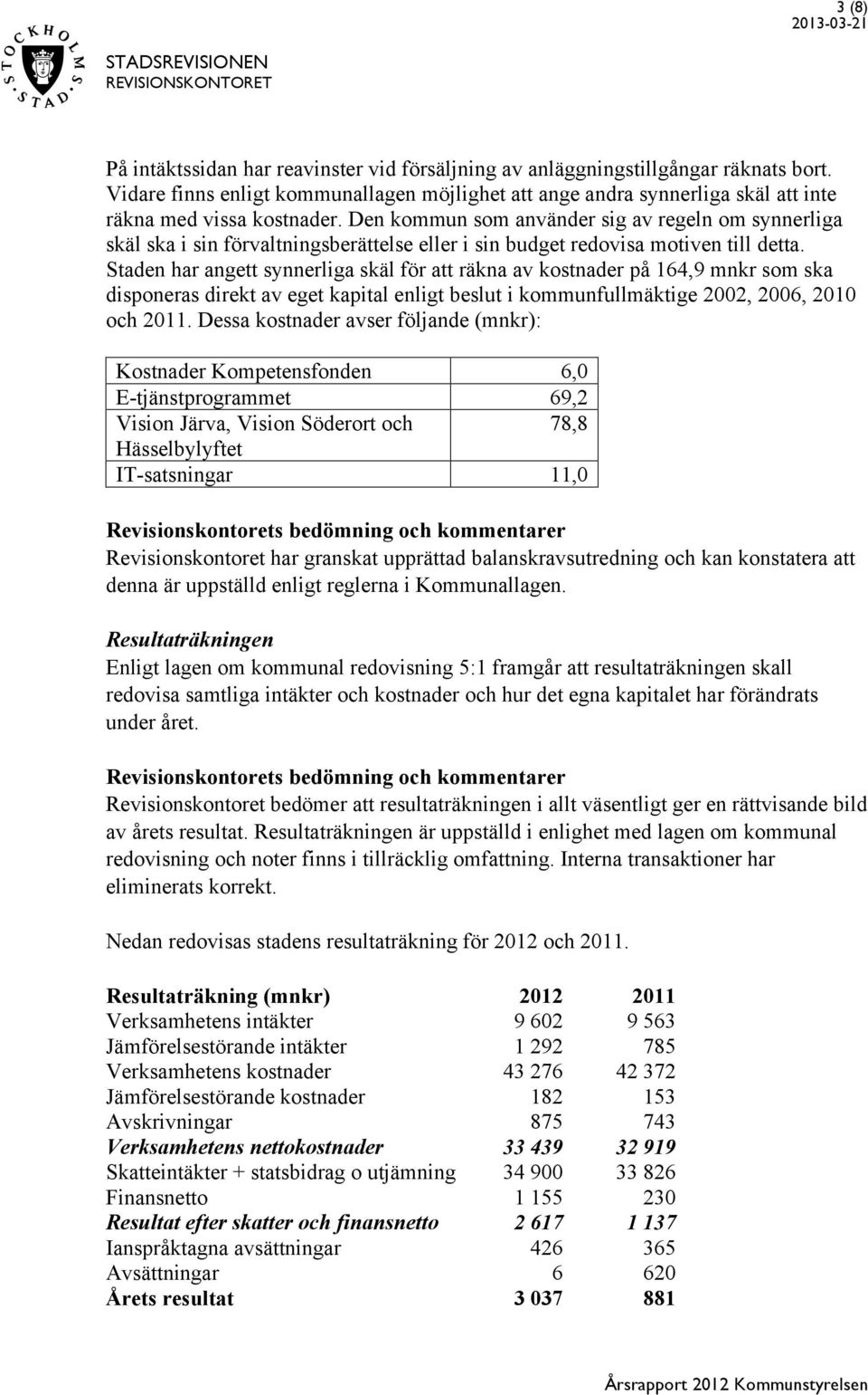 Den kommun som använder sig av regeln om synnerliga skäl ska i sin förvaltningsberättelse eller i sin budget redovisa motiven till detta.