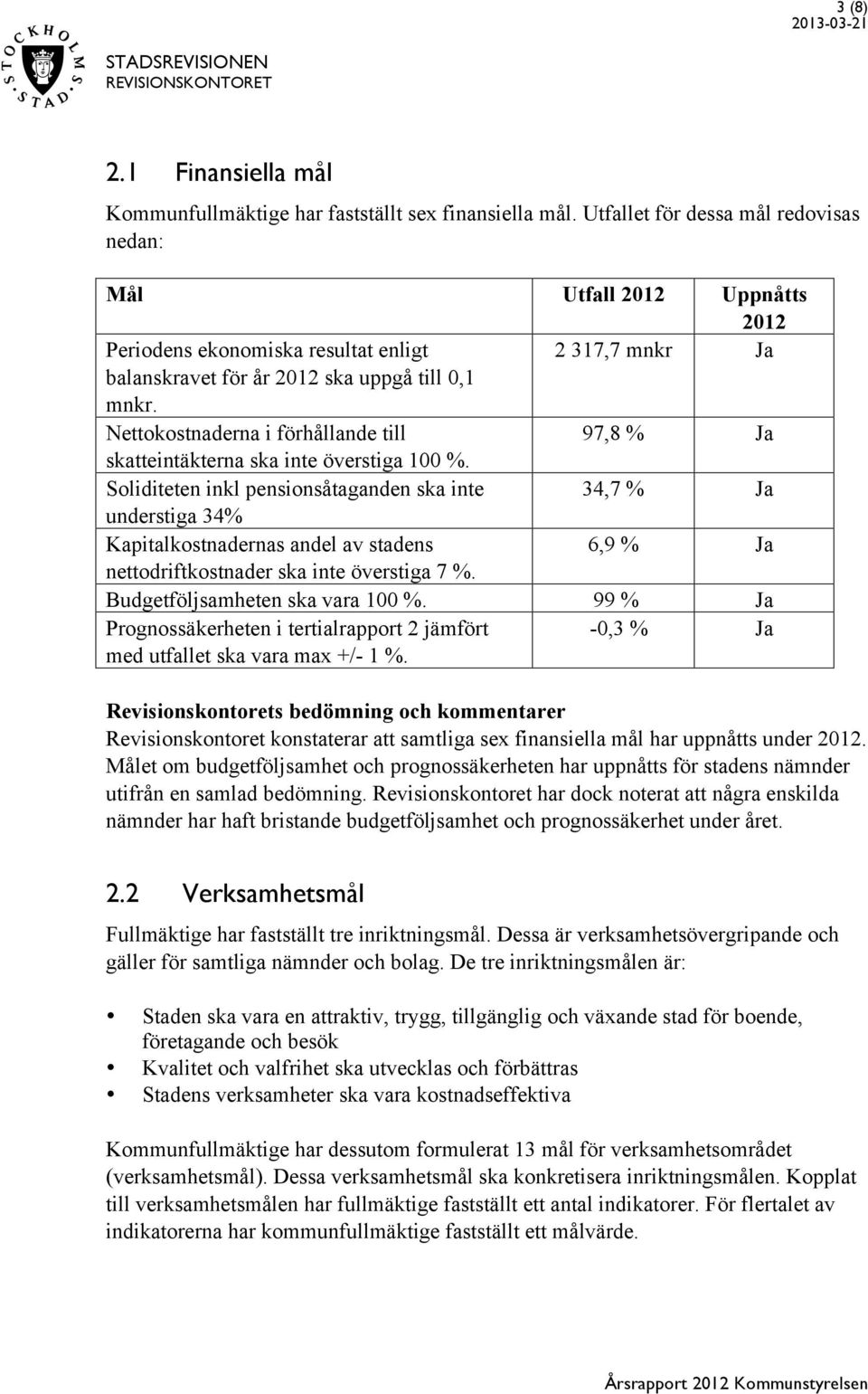 Nettokostnaderna i förhållande till 97,8 % Ja skatteintäkterna ska inte överstiga 100 %.