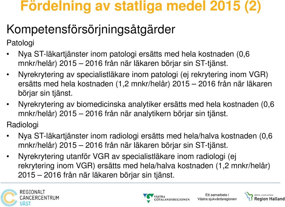 Nyrekrytering av biomedicinska analytiker ersätts med hela kostnaden (0,6 mnkr/helår) 2015 2016 från när analytikern börjar sin tjänst.