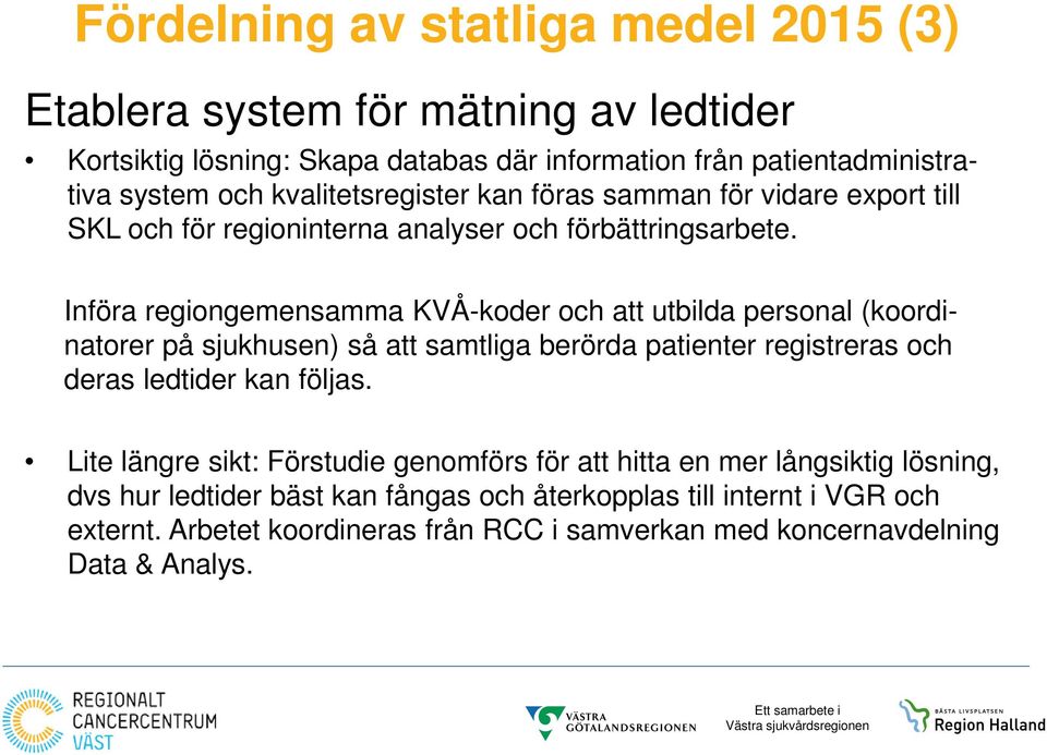 Införa regiongemensamma KVÅ-koder och att utbilda personal (koordinatorer på sjukhusen) så att samtliga berörda patienter registreras och deras ledtider kan följas.