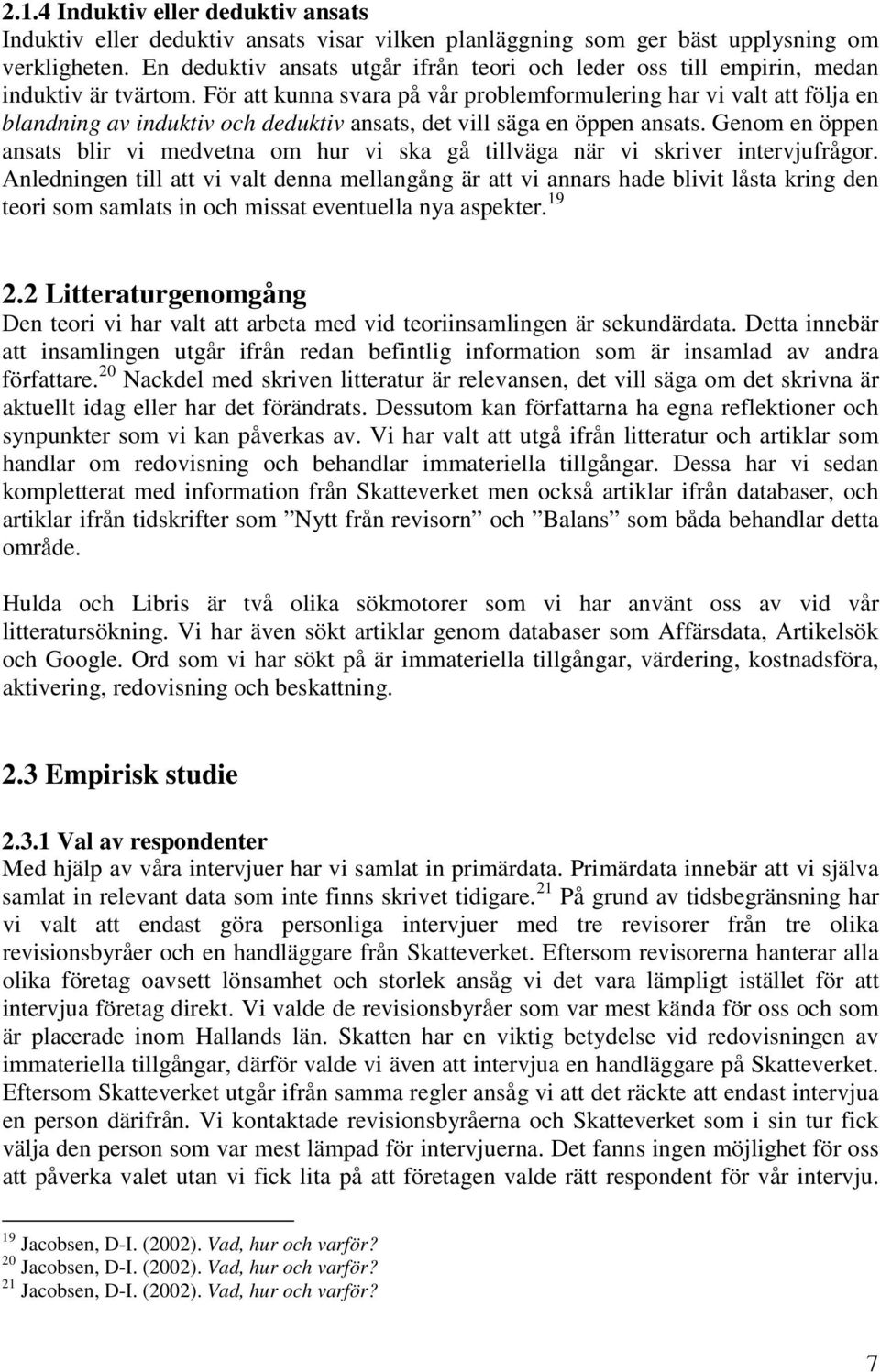 För att kunna svara på vår problemformulering har vi valt att följa en blandning av induktiv och deduktiv ansats, det vill säga en öppen ansats.