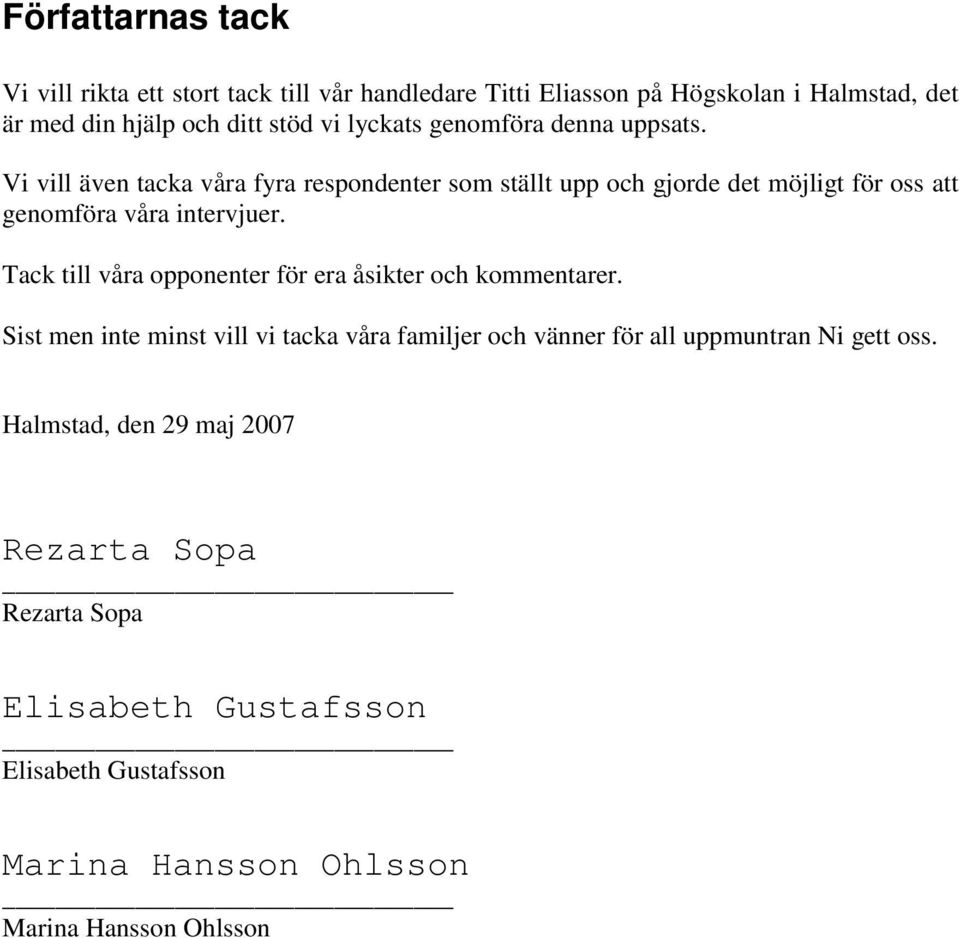 Vi vill även tacka våra fyra respondenter som ställt upp och gjorde det möjligt för oss att genomföra våra intervjuer.