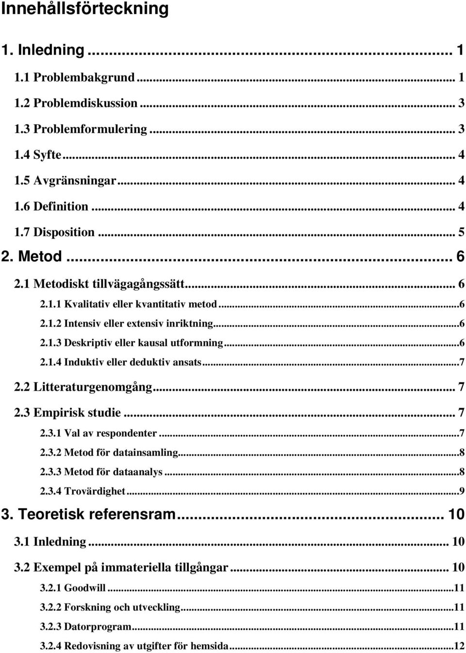 ..7 2.2 Litteraturgenomgång... 7 2.3 Empirisk studie... 7 2.3.1 Val av respondenter...7 2.3.2 Metod för datainsamling...8 2.3.3 Metod för dataanalys...8 2.3.4 Trovärdighet...9 3.