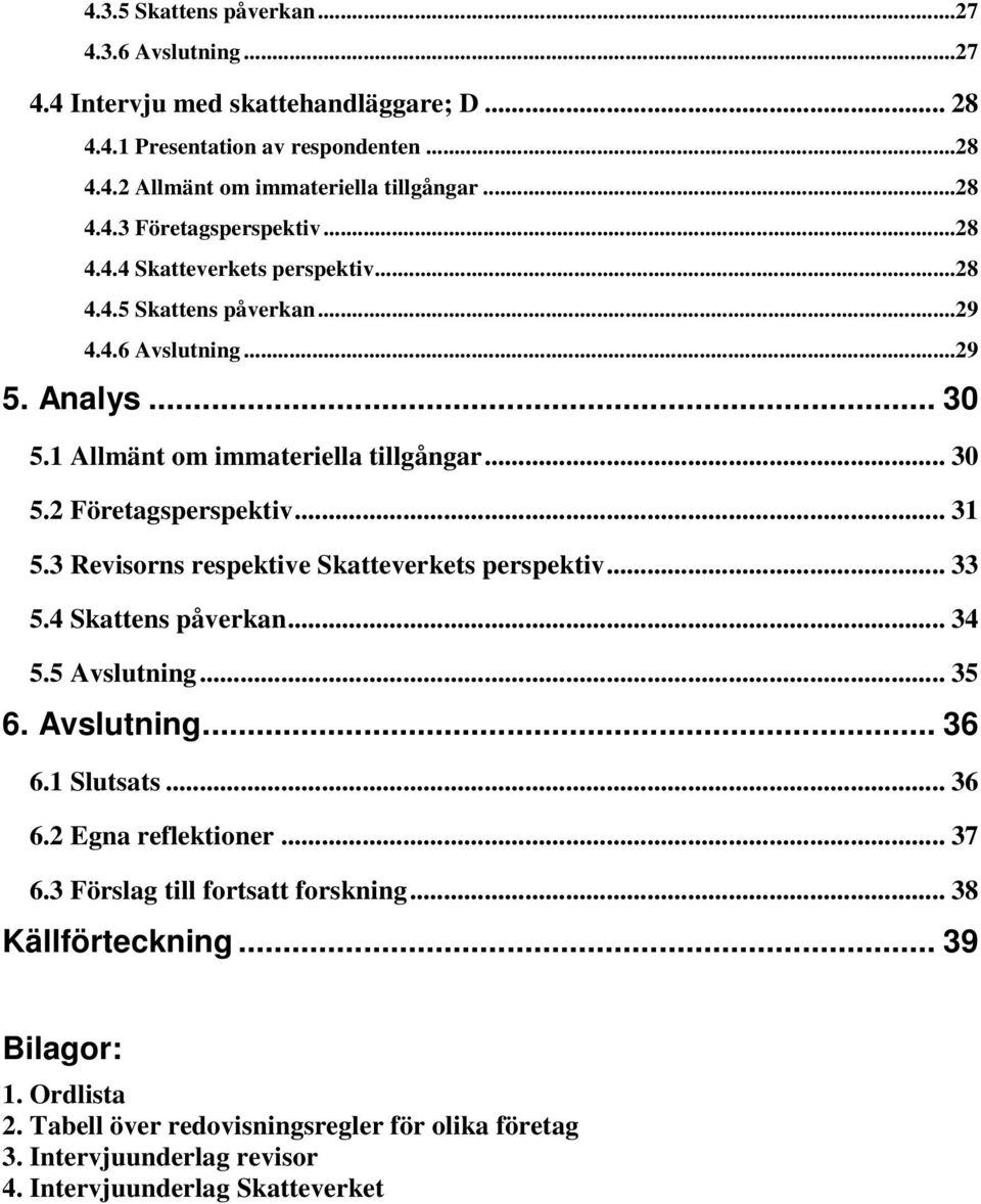 3 Revisorns respektive Skatteverkets perspektiv... 33 5.4 Skattens påverkan... 34 5.5 Avslutning... 35 6. Avslutning... 36 6.1 Slutsats... 36 6.2 Egna reflektioner... 37 6.