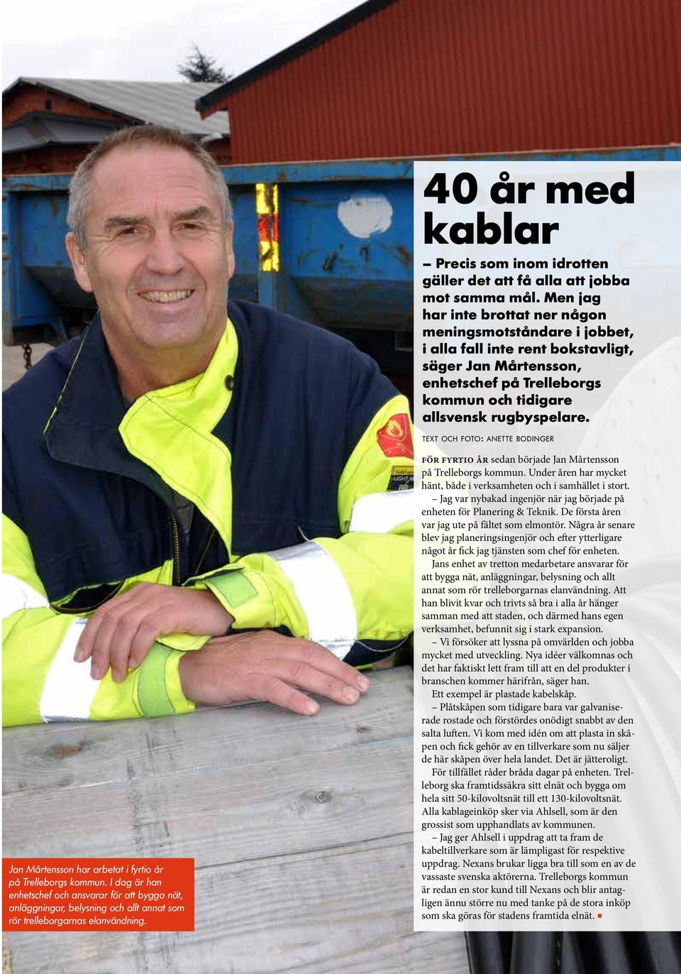 text och foto: anette bodinger Jan Mårtensson har arbetat i fyrtio år på Trelleborgs kommun.