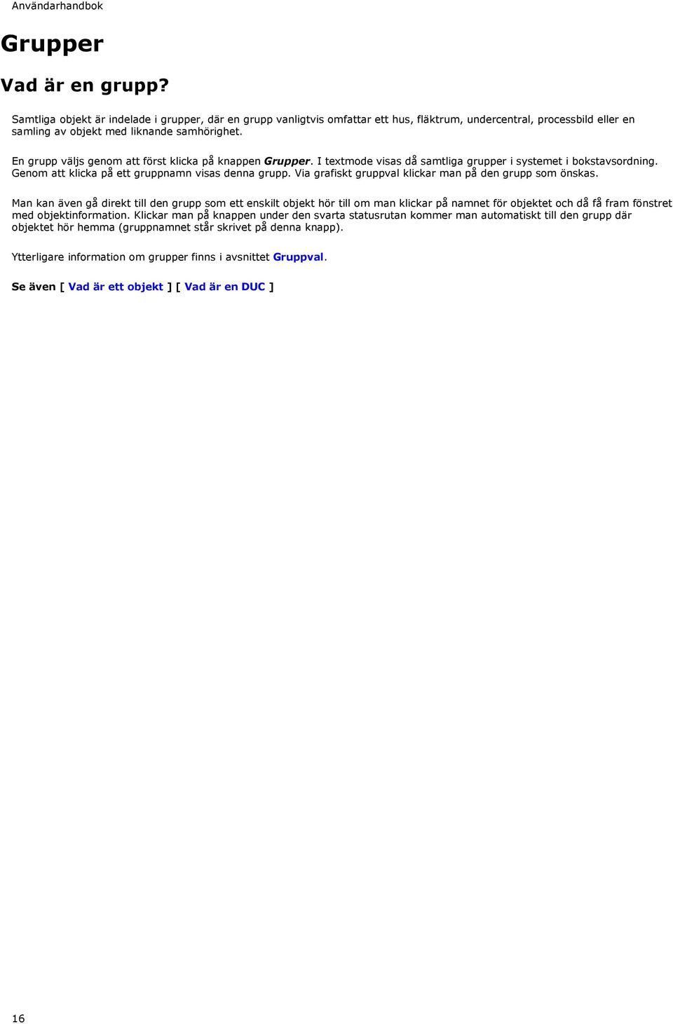 En grupp väljs genom att först klicka på knappen Grupper. I textmode visas då samtliga grupper i systemet i bokstavsordning. Genom att klicka på ett gruppnamn visas denna grupp.