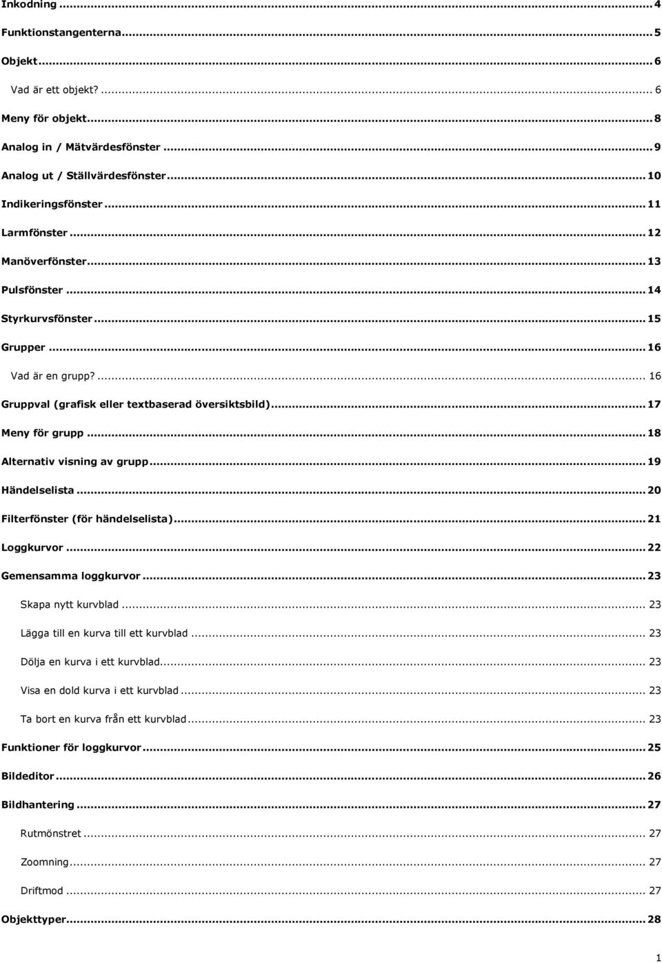 ..18 Alternativ visning av grupp...19 Händelselista...20 Filterfönster (för händelselista)...21 Loggkurvor...22 Gemensamma loggkurvor...23 Skapa nytt kurvblad.