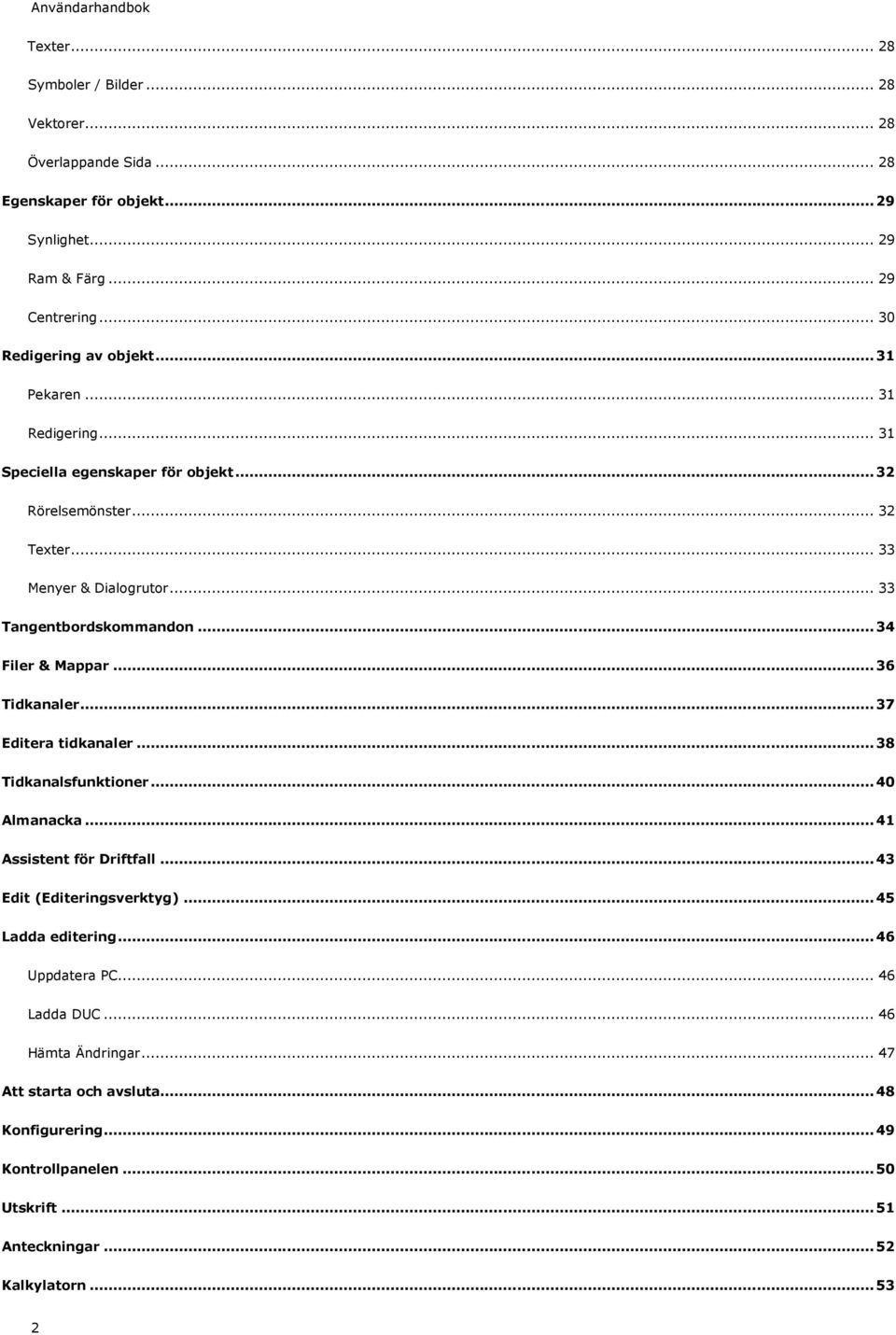 .. 33 Tangentbordskommandon...34 Filer & Mappar...36 Tidkanaler...37 Editera tidkanaler...38 Tidkanalsfunktioner...40 Almanacka...41 Assistent för Driftfall.