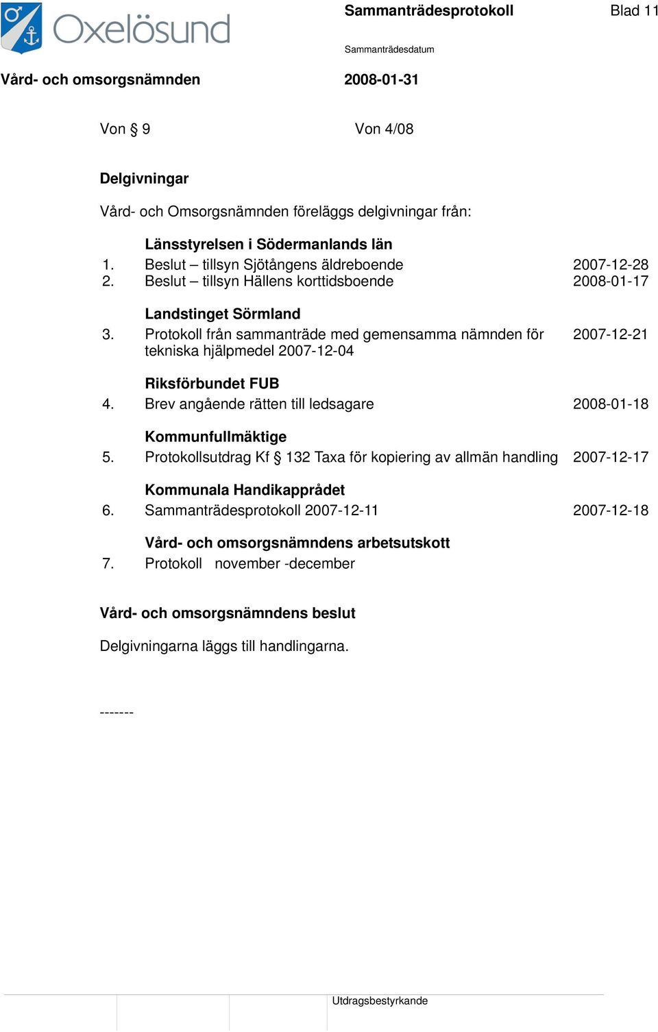 Protokoll från sammanträde med gemensamma nämnden för tekniska hjälpmedel 2007-12-04 2007-12-21 Riksförbundet FUB 4. Brev angående rätten till ledsagare 2008-01-18 Kommunfullmäktige 5.