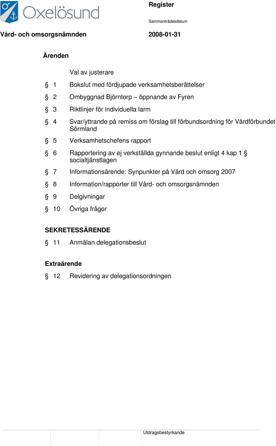 av ej verkställda gynnande beslut enligt 4 kap 1 socialtjänstlagen 7 Informationsärende: Synpunkter på Vård och omsorg 2007 8 Information/rapporter