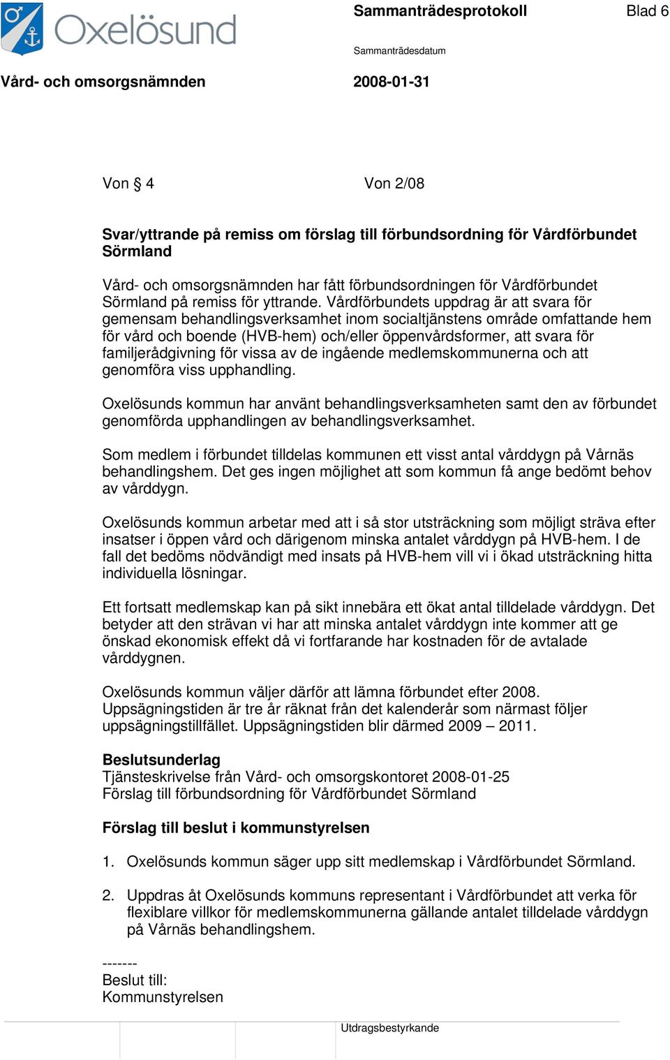 Vårdförbundets uppdrag är att svara för gemensam behandlingsverksamhet inom socialtjänstens område omfattande hem för vård och boende (HVB-hem) och/eller öppenvårdsformer, att svara för