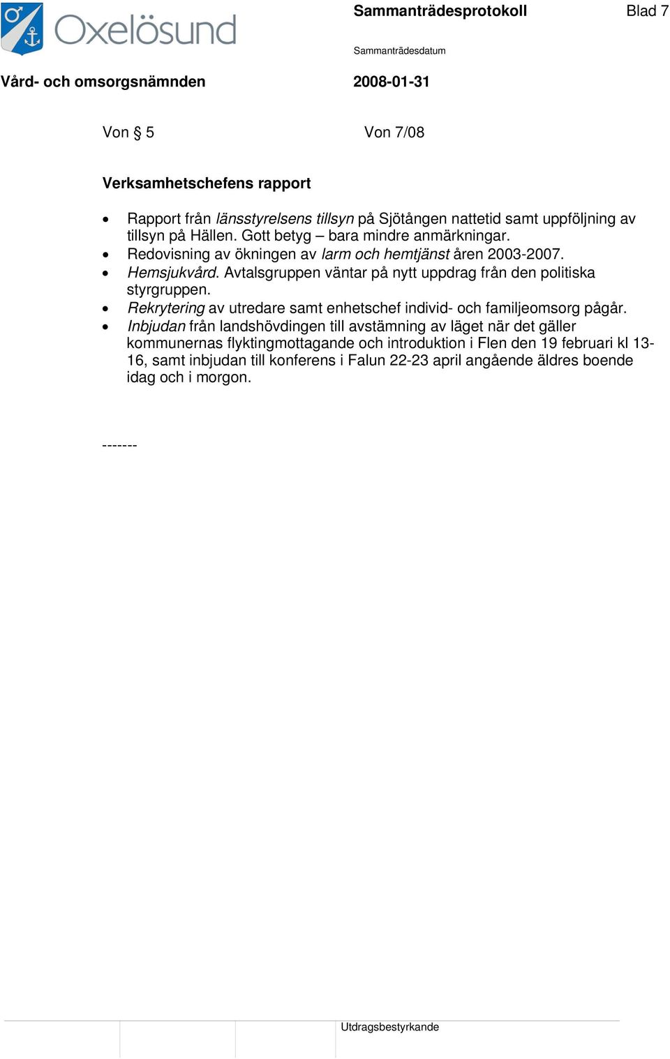 Avtalsgruppen väntar på nytt uppdrag från den politiska styrgruppen. Rekrytering av utredare samt enhetschef individ- och familjeomsorg pågår.