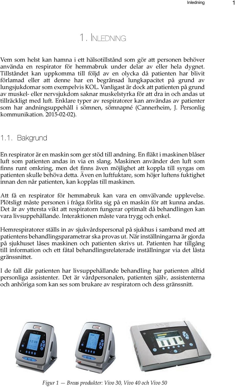 Vanligast är dock att patienten på grund av muskel- eller nervsjukdom saknar muskelstyrka för att dra in och andas ut tillräckligt med luft.