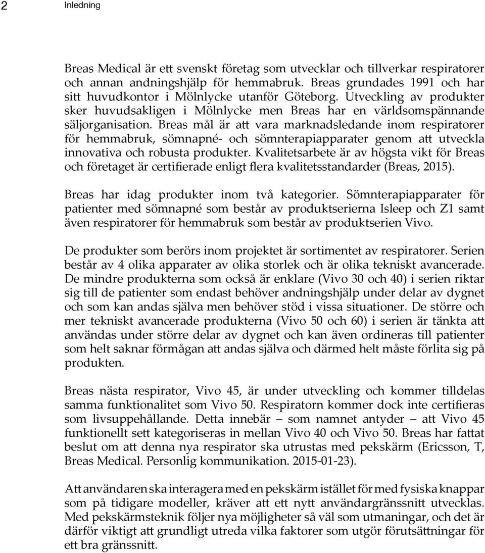 Breas mål är att vara marknadsledande inom respiratorer för hemmabruk, sömnapné- och sömnterapiapparater genom att utveckla innovativa och robusta produkter.