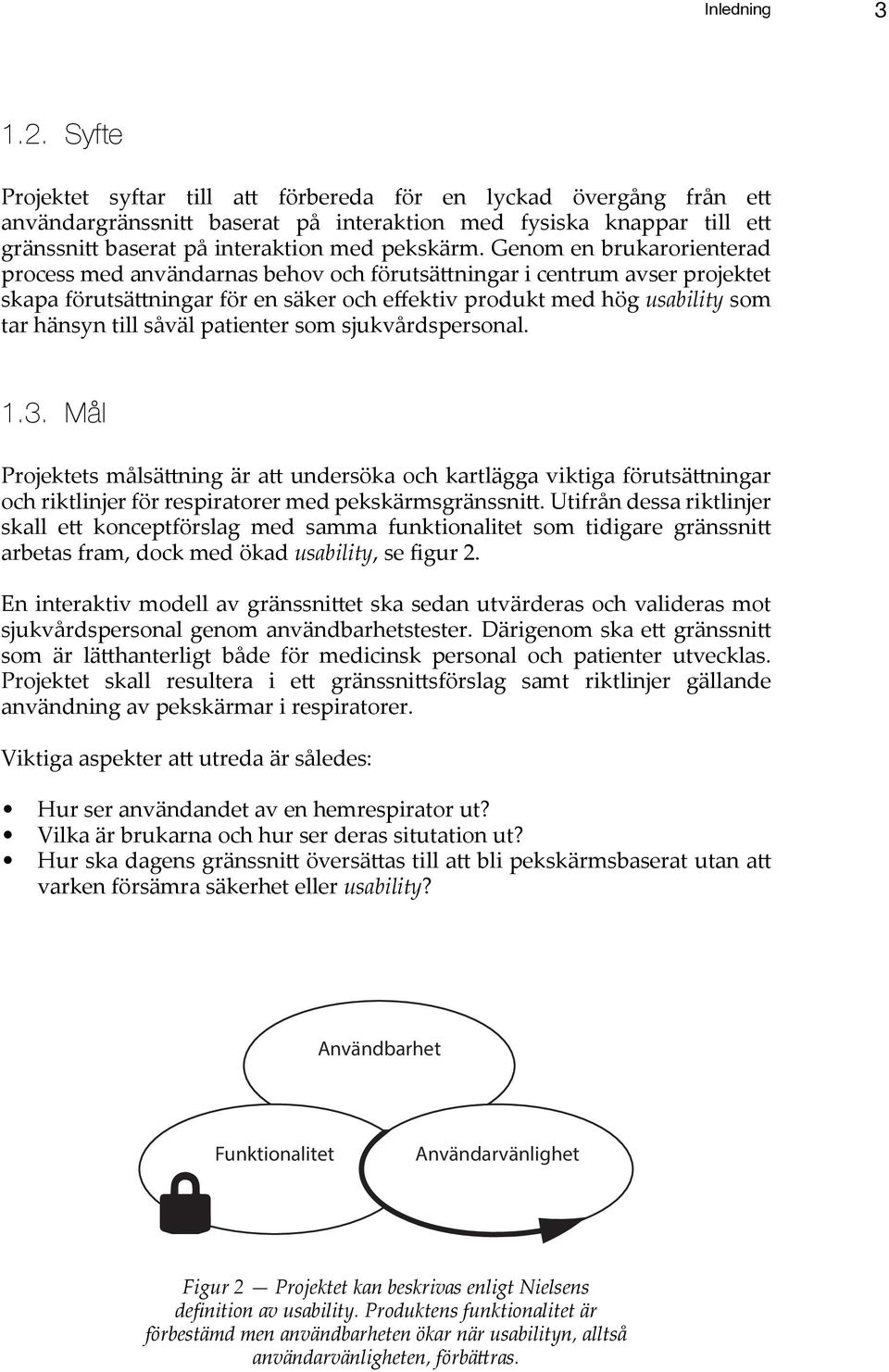 Genom en brukarorienterad process med användarnas behov och förutsättningar i centrum avser projektet skapa förutsättningar för en säker och effektiv produkt med hög usability som tar hänsyn till