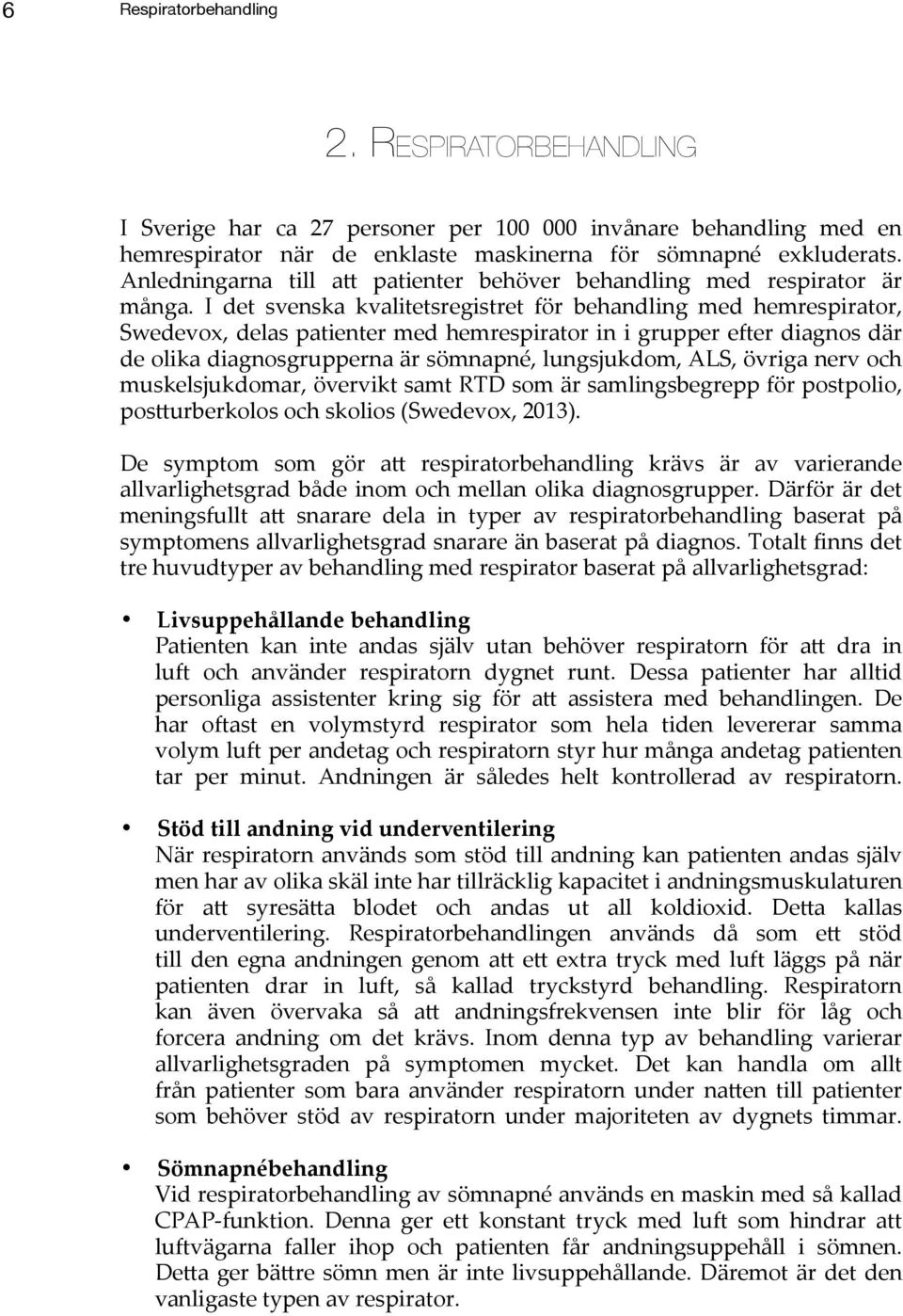 I det svenska kvalitetsregistret för behandling med hemrespirator, Swedevo, delas patienter med hemrespirator in i grupper efter diagnos där de olika diagnosgrupperna är sömnapné, lungsjukdom, ALS,