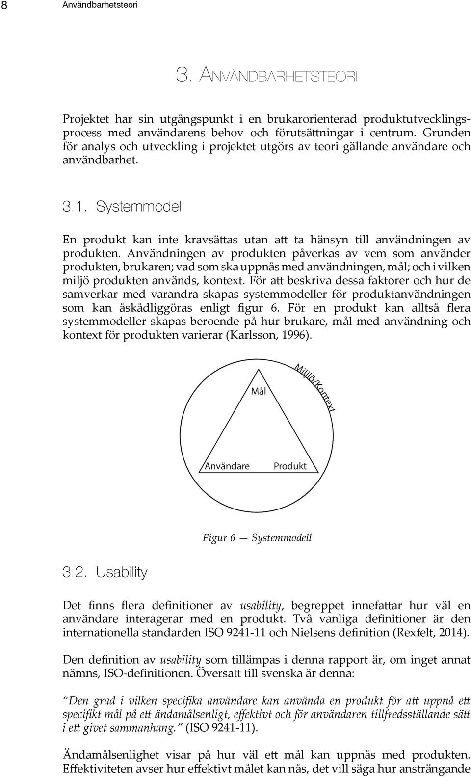 Användningen av produkten påverkas av vem som använder produkten, brukaren; vad som ska uppnås med användningen, mål; och i vilken miljö produkten används, kontet.