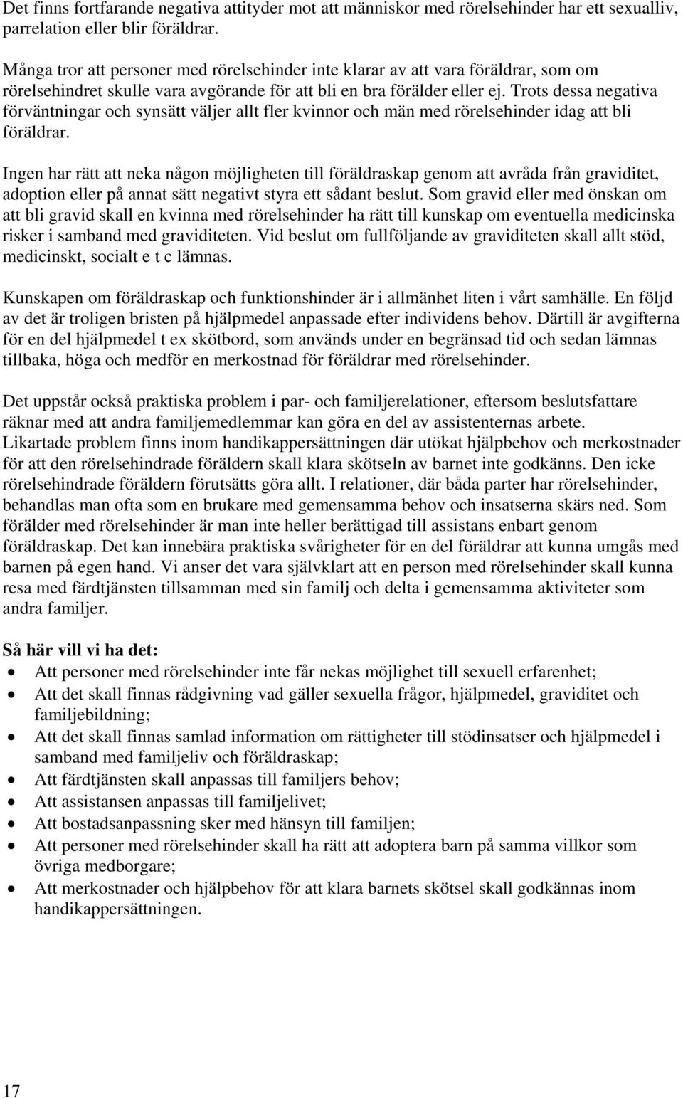 Trots dessa negativa förväntningar och synsätt väljer allt fler kvinnor och män med rörelsehinder idag att bli föräldrar.