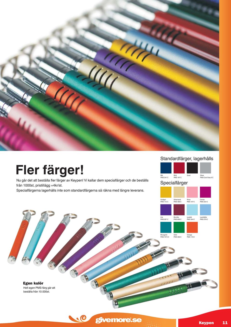 Standardfärger, lagerhålls Blå Röd Silver PMS 541 C PMS 187 C PMS Cool Grey 6 C Specialfärger Guldgul PMS 110 C Silversand PMS 468 C Rosa PMS 197