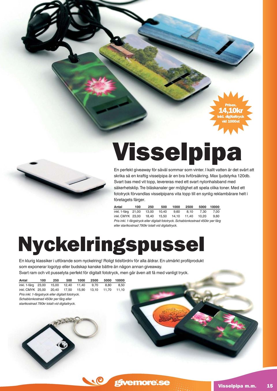 Med ett fototryck förvandlas visselpipans vita topp till en synlig reklambärare helt i företagets färger. Antal 100 250 500 1000 2500 5000 10000 inkl.