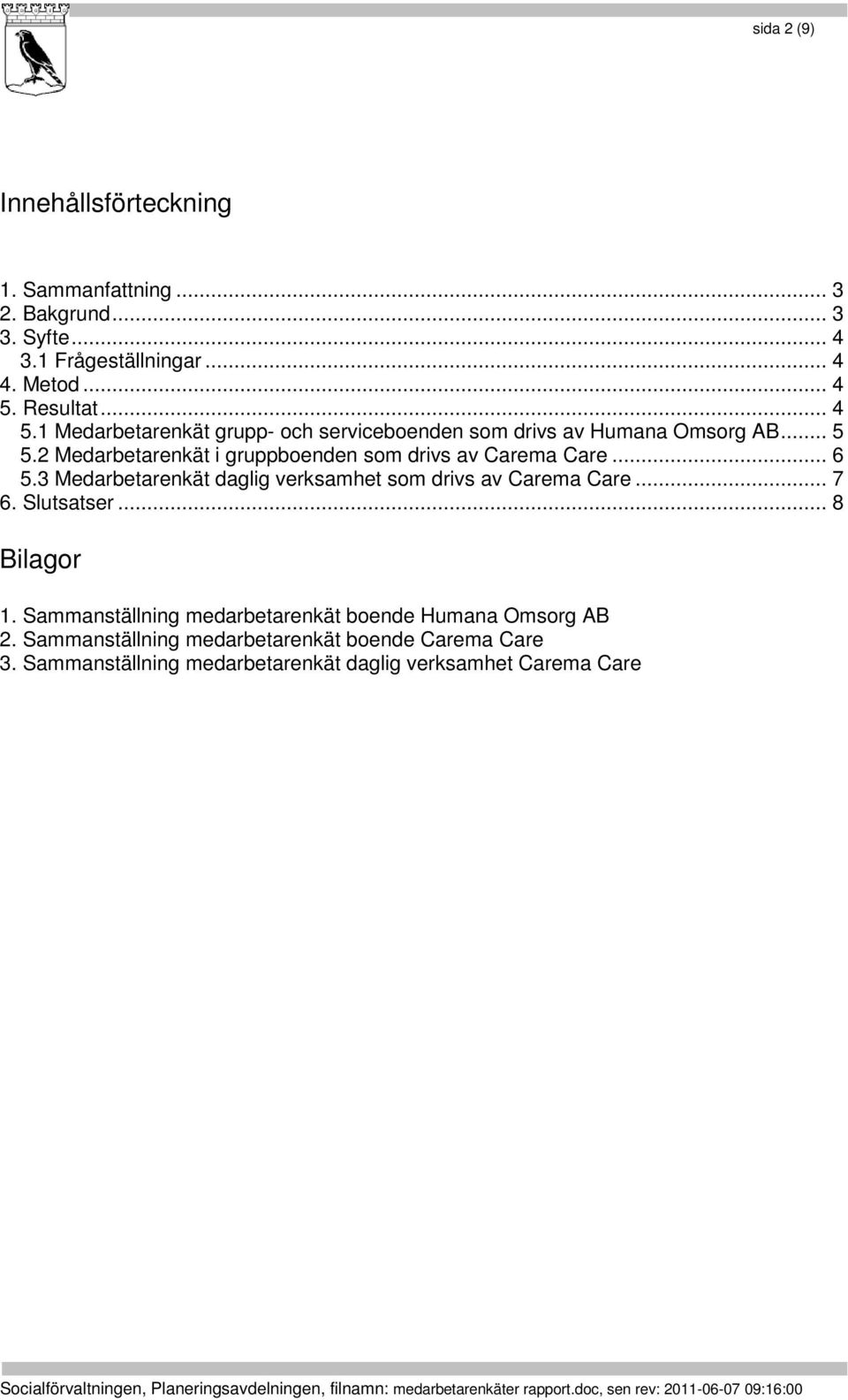 2 Medarbetarenkät i gruppboenden som drivs av Carema Care... 6 5.3 Medarbetarenkät daglig verksamhet som drivs av Carema Care... 7 6.