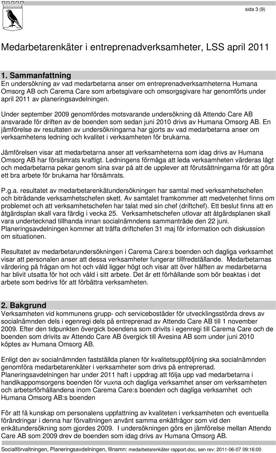 planeringsavdelningen. Under september 2009 genomfördes motsvarande undersökning då Attendo Care AB ansvarade för driften av de boenden som sedan juni 2010 drivs av Humana Omsorg AB.