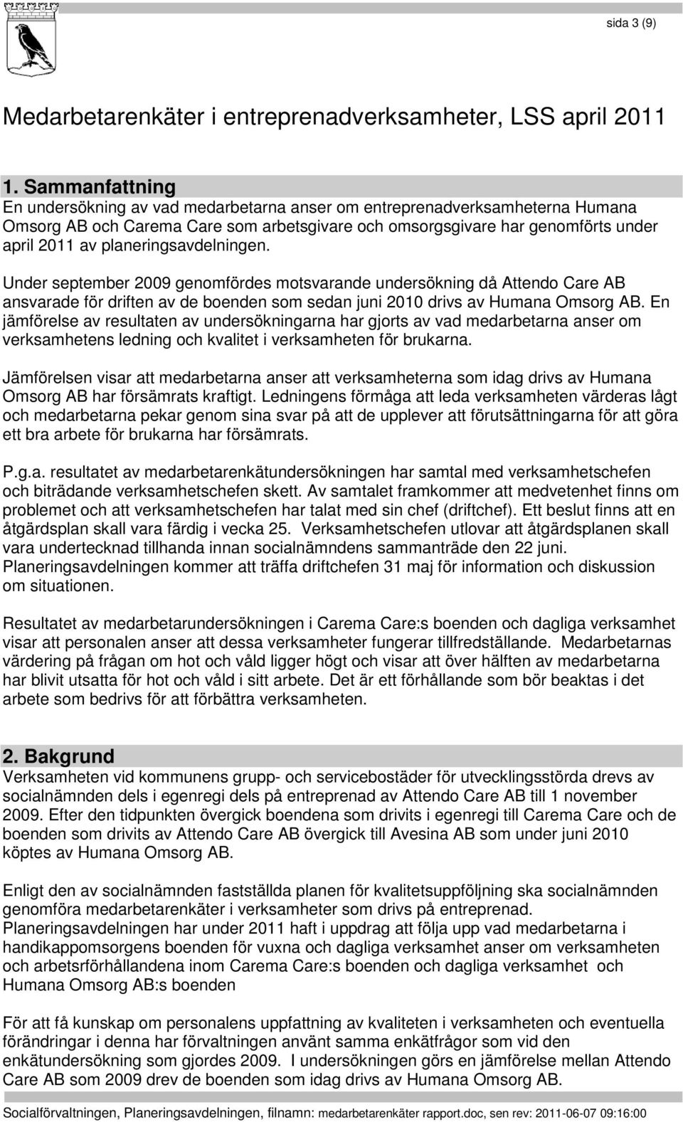 planeringsavdelningen. Under september 2009 genomfördes motsvarande undersökning då Attendo Care AB ansvarade för driften av de boenden som sedan juni 2010 drivs av Humana Omsorg AB.