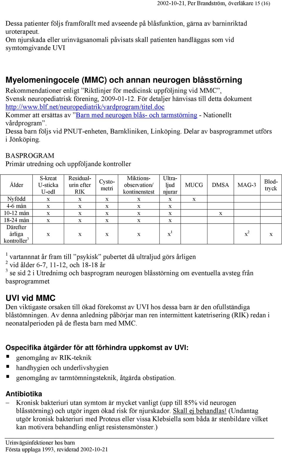 medicinsk uppföljning vid MMC, Svensk neuropediatrisk förening, 2009-01-12. För detaljer hänvisas till detta dokument http://www.blf.net/neuropediatrik/vardprogram/titel.