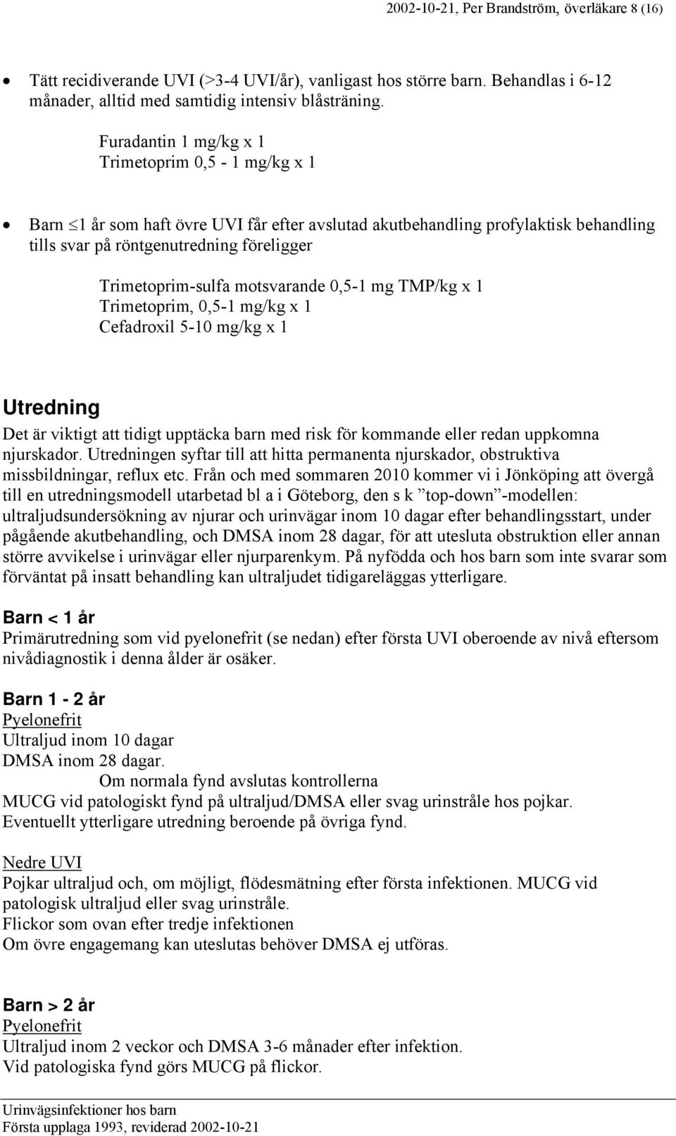 motsvarande 0,5-1 mg TMP/kg x 1 Trimetoprim, 0,5-1 mg/kg x 1 Cefadroxil 5-10 mg/kg x 1 Utredning Det är viktigt att tidigt upptäcka barn med risk för kommande eller redan uppkomna njurskador.