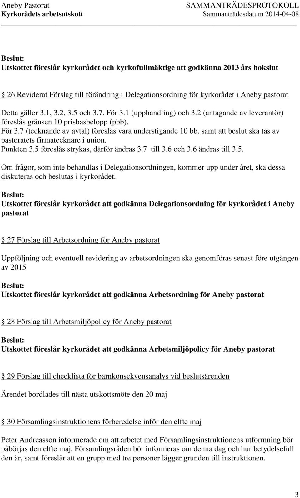 Punkten 3.5 föreslås strykas, därför ändras 3.7 till 3.6 och 3.6 ändras till 3.5. Om frågor, som inte behandlas i Delegationsordningen, kommer upp under året, ska dessa diskuteras och beslutas i kyrkorådet.