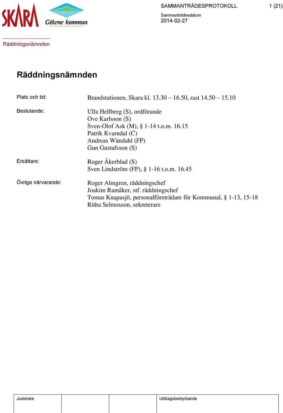 16.15 Patrik Kvarndal (C) Andreas Wändahl (FP) Gun Gustafsson (S) Roger Åkerblad (S) Sven Lindström (FP), 1-16 t.o.m. 16.