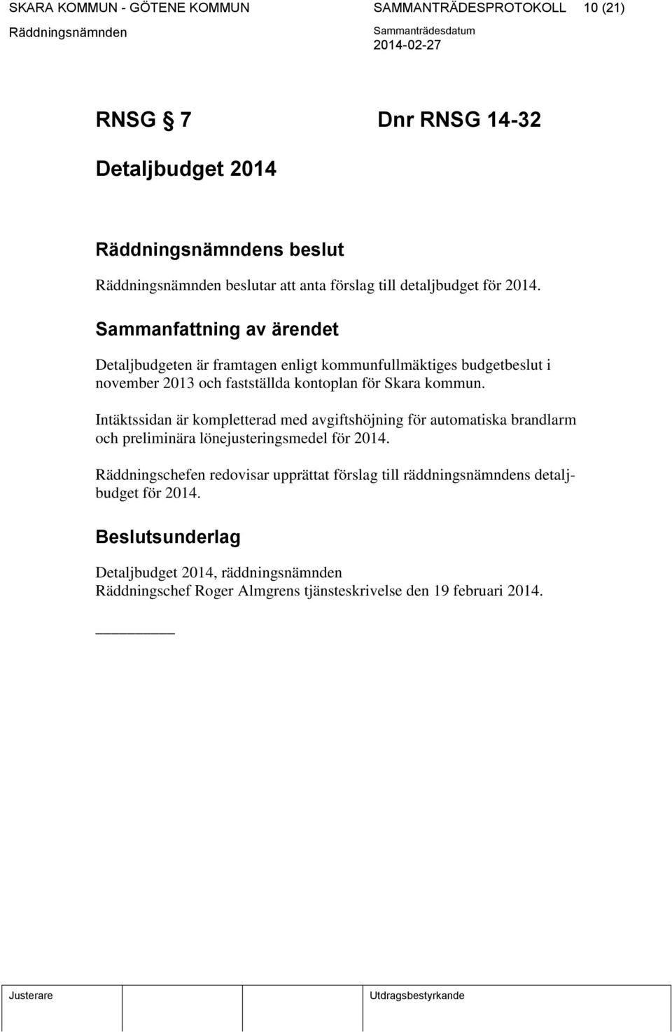 Intäktssidan är kompletterad med avgiftshöjning för automatiska brandlarm och preliminära lönejusteringsmedel för 2014.