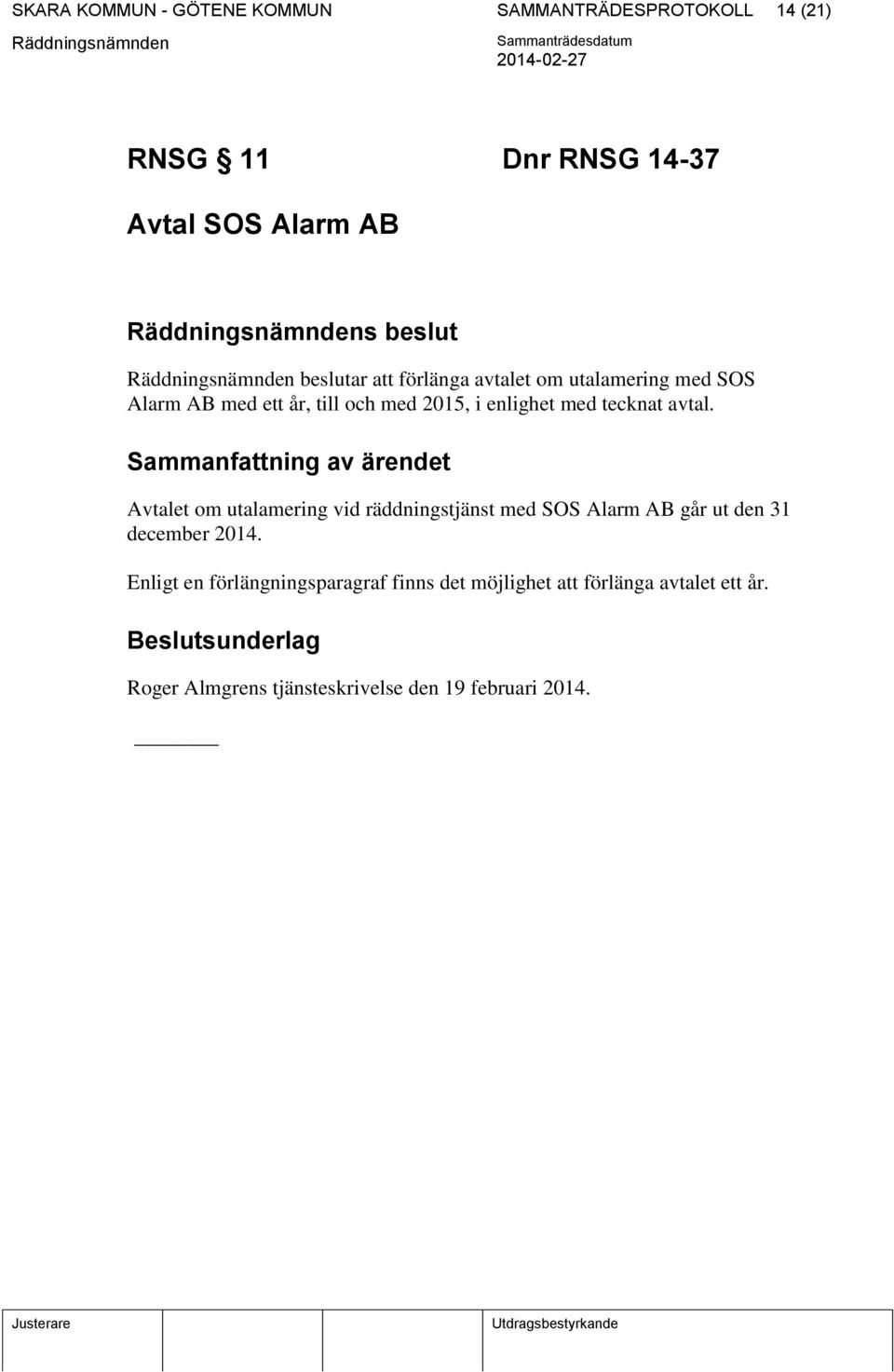 Sammanfattning av ärendet Avtalet om utalamering vid räddningstjänst med SOS Alarm AB går ut den 31 december 2014.