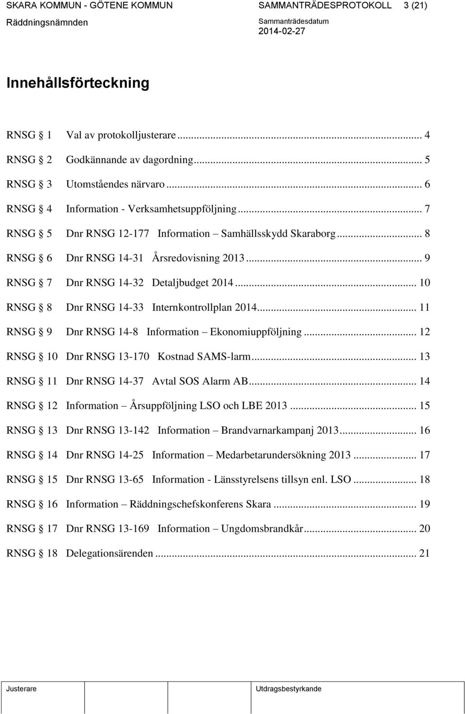 .. 9 RNSG 7 Dnr RNSG 14-32 Detaljbudget 2014... 10 RNSG 8 Dnr RNSG 14-33 Internkontrollplan 2014... 11 RNSG 9 Dnr RNSG 14-8 Information Ekonomiuppföljning.