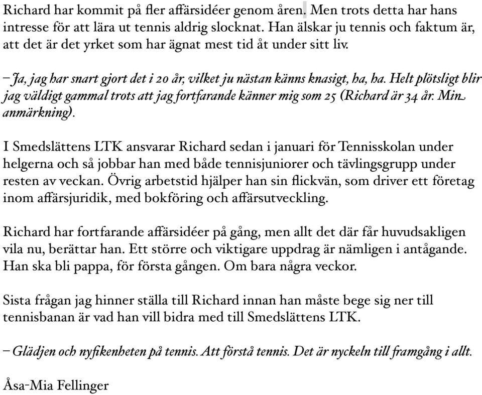 Helt plötsligt blir jag väldigt gammal trots att jag fortfarande känner mig som 25 (Richard är 34 år. Min anmärkning).