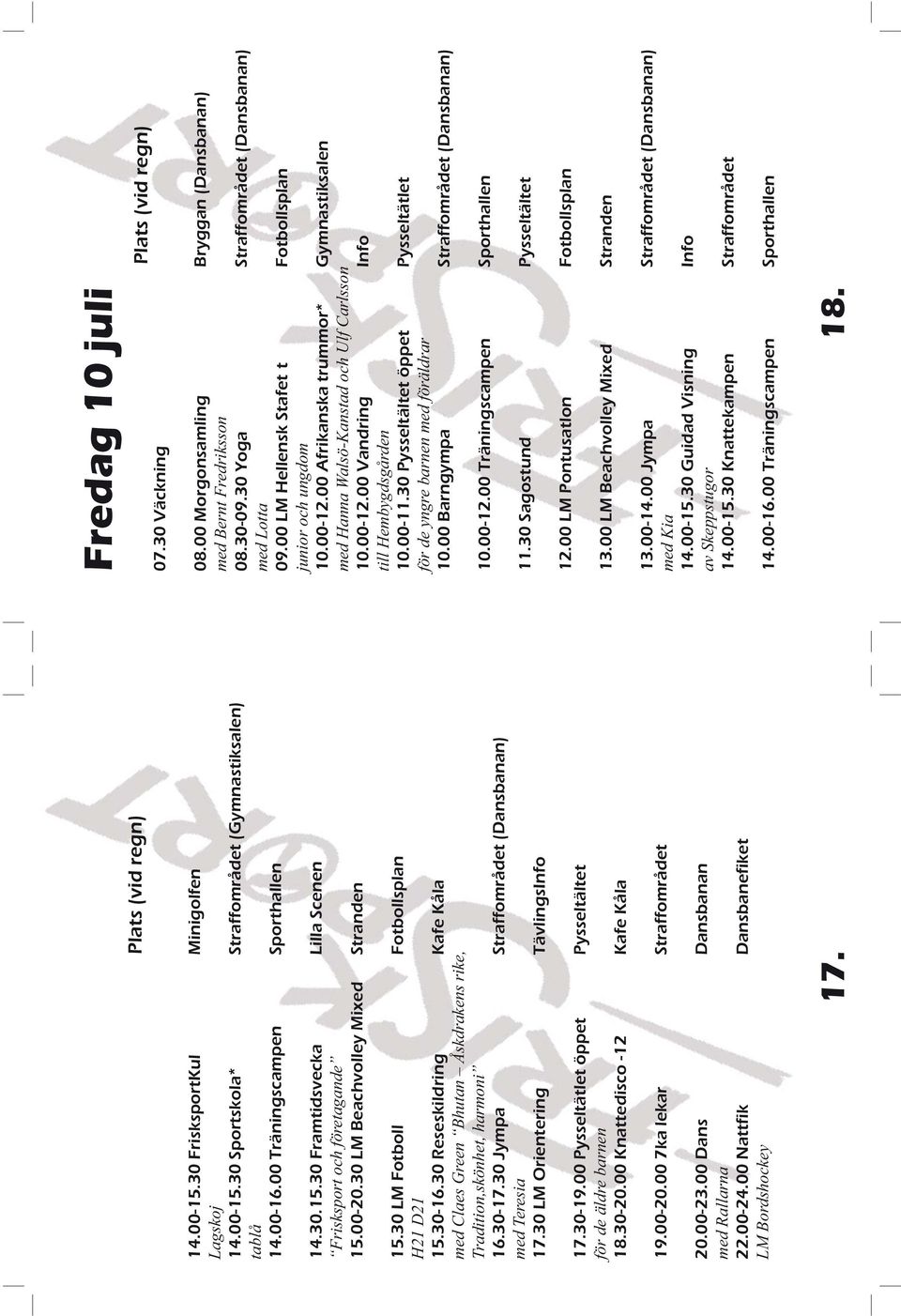 30 Jympa Straffområdet (Dansbanan) med Teresia 17.30 LM Orientering TävlingsInfo 17.30-19.00 Pysseltätlet öppet Pysseltältet för de äldre barnen 18.30-20.00 Knattedisco -12 Kafe Kåla 19.00-20.